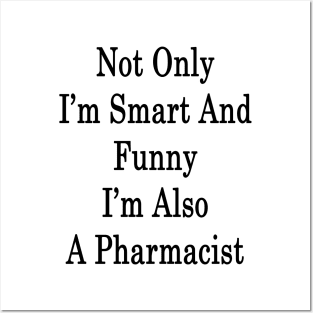 Not Only I'm Smart And Funny I'm Also A Pharmacist Posters and Art